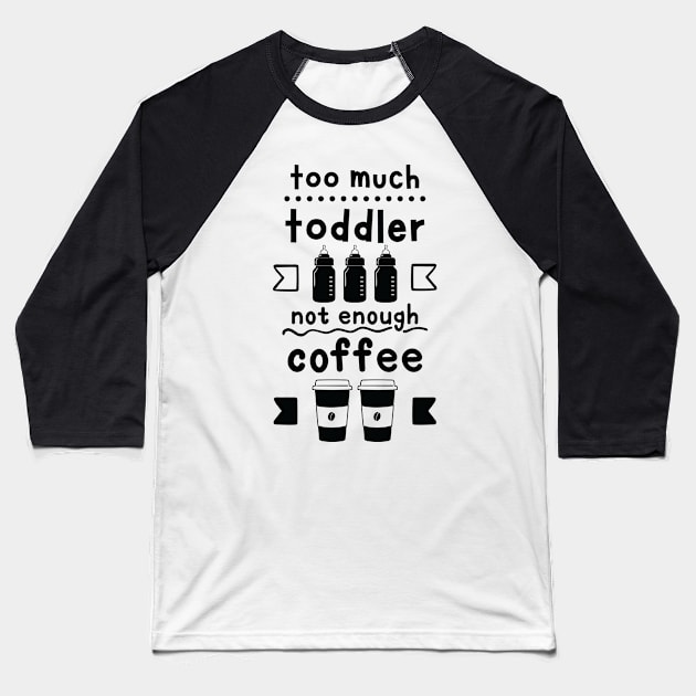 Too Much Toddler , Not Enough Coffee Baseball T-Shirt by TheGrindCoffeeShoppe